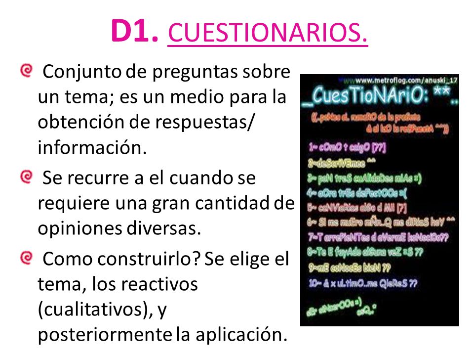 D1. CUESTIONARIOS. Conjunto de preguntas sobre un tema; es un medio para la obtención de respuestas/ información.
