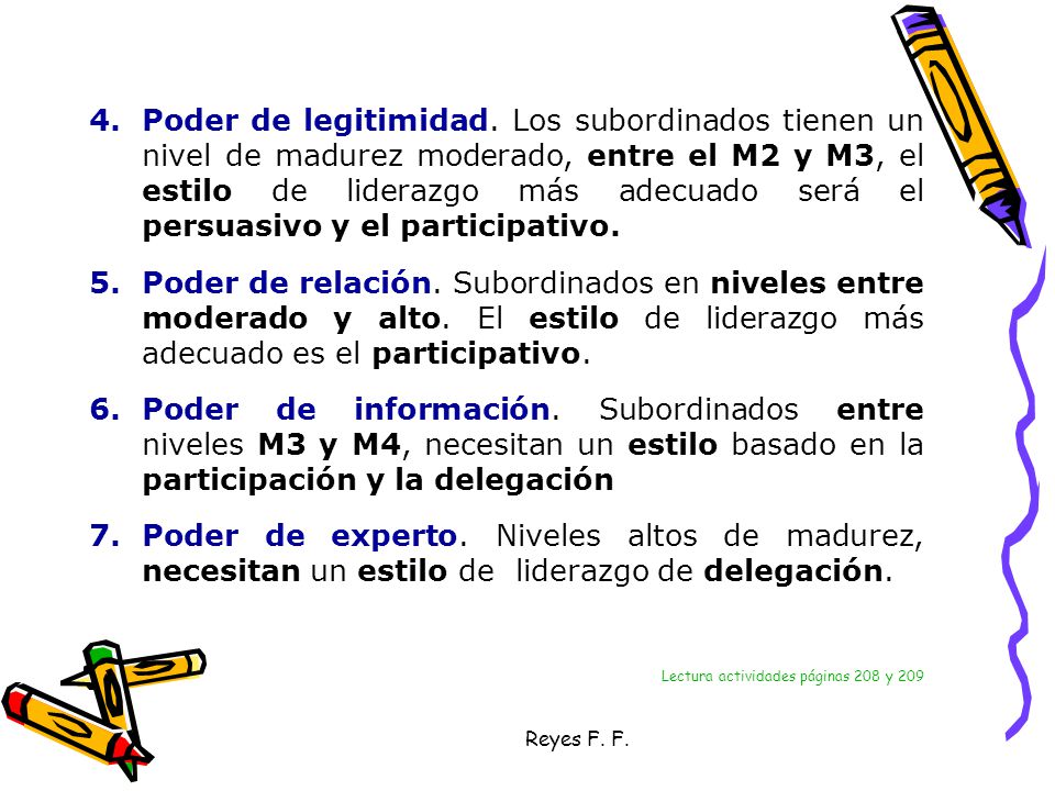 Poder de legitimidad. Los subordinados tienen un nivel de madurez moderado, entre el M2 y M3, el estilo de liderazgo más adecuado será el persuasivo y el participativo.
