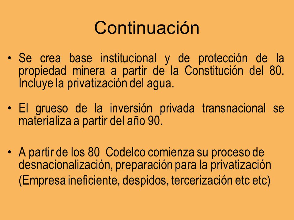 Continuación Se crea base institucional y de protección de la propiedad minera a partir de la Constitución del 80. Incluye la privatización del agua.