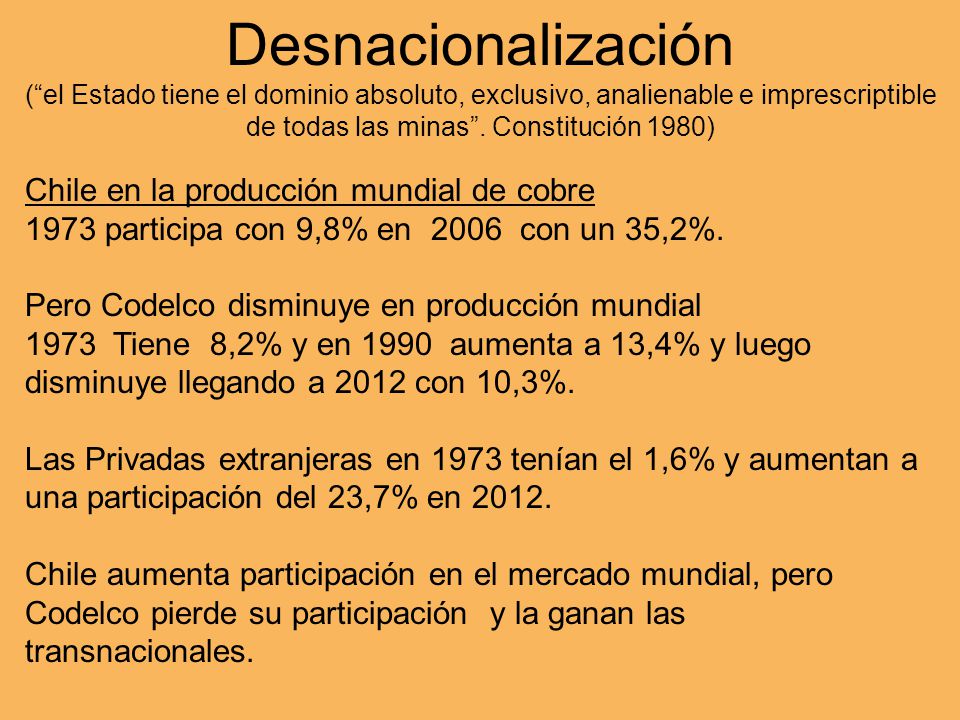 Desnacionalización ( el Estado tiene el dominio absoluto, exclusivo, analienable e imprescriptible de todas las minas . Constitución 1980)