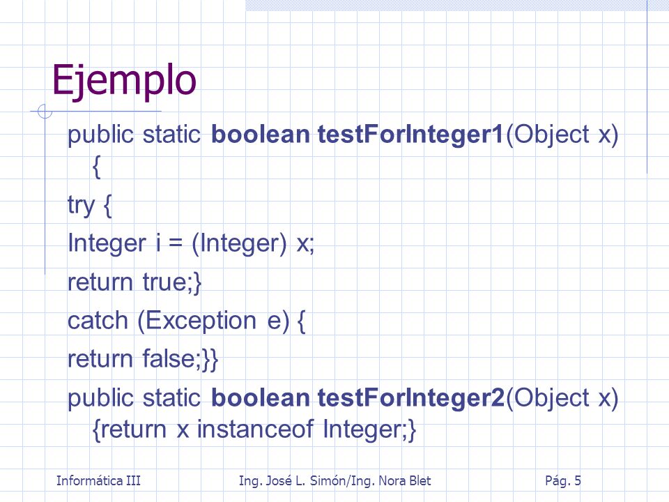 Ejemplo public static boolean testForInteger1(Object x) { try {