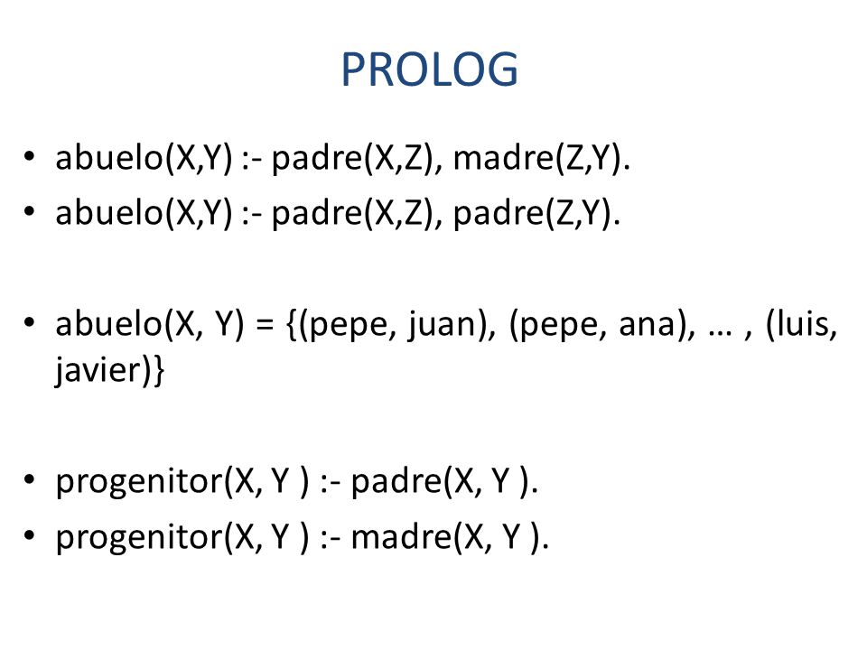 PROLOG abuelo(X,Y) :- padre(X,Z), madre(Z,Y).