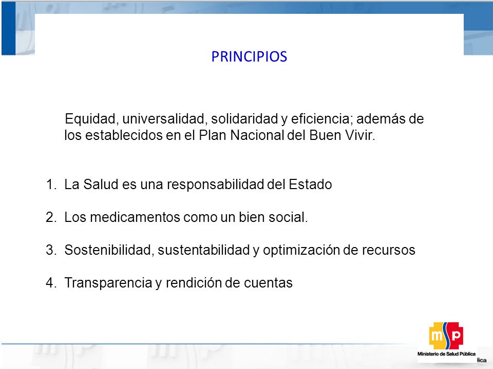 PRINCIPIOS Equidad, universalidad, solidaridad y eficiencia; además de los establecidos en el Plan Nacional del Buen Vivir.