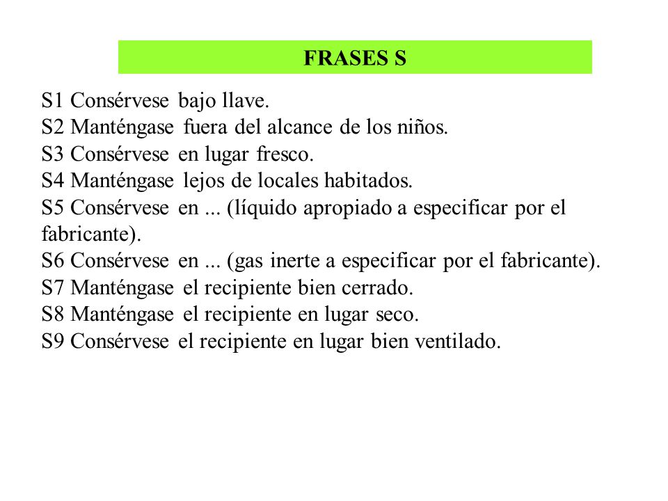 FRASES S S1 Consérvese bajo llave. S2 Manténgase fuera del alcance de los niños. S3 Consérvese en lugar fresco.