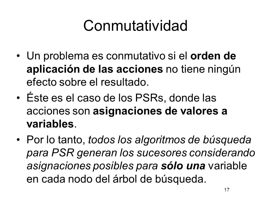 Conmutatividad Un problema es conmutativo si el orden de aplicación de las acciones no tiene ningún efecto sobre el resultado.