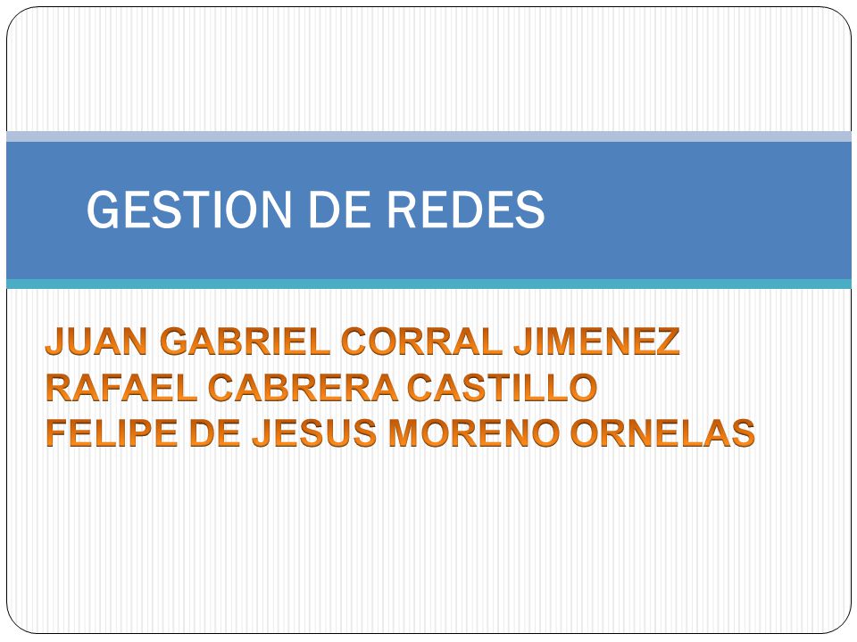 GESTION DE REDES JUAN GABRIEL CORRAL JIMENEZ RAFAEL CABRERA CASTILLO