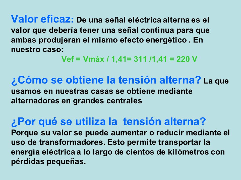 Valor eficaz: De una señal eléctrica alterna es el valor que debería tener una señal continua para que ambas produjeran el mismo efecto energético .
