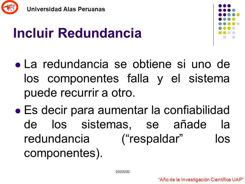 Incluir Redundancia La redundancia se obtiene si uno de los componentes falla y el sistema puede recurrir a otro.