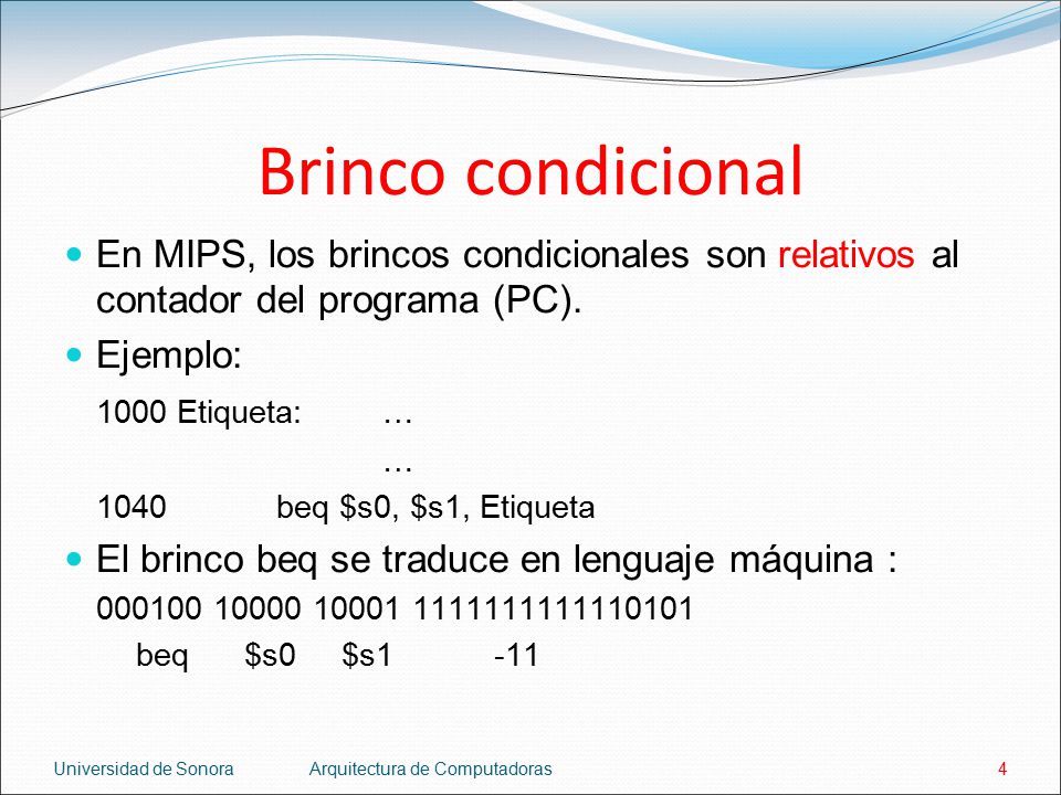Brinco condicional En MIPS, los brincos condicionales son relativos al contador del programa (PC). Ejemplo: