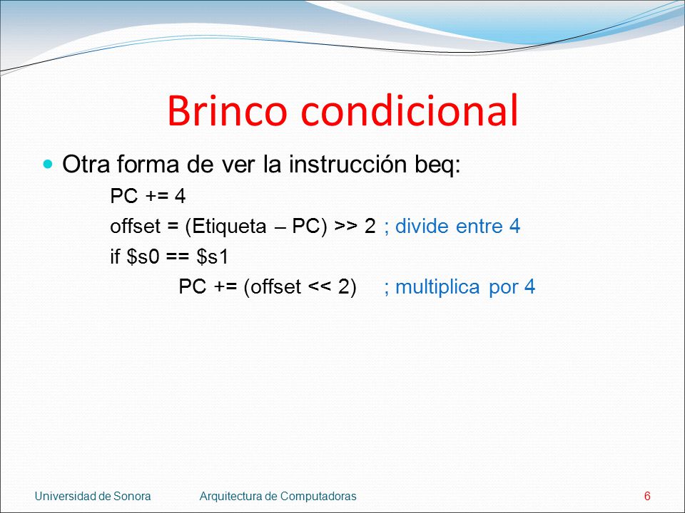 Brinco condicional Otra forma de ver la instrucción beq: PC += 4