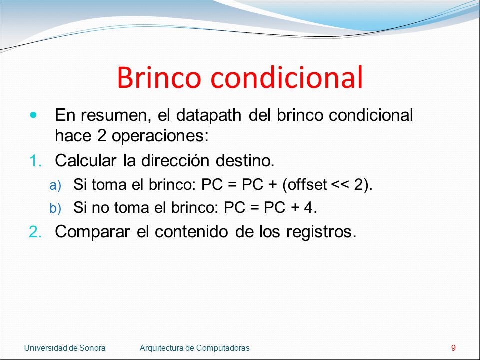 Brinco condicional En resumen, el datapath del brinco condicional hace 2 operaciones: Calcular la dirección destino.