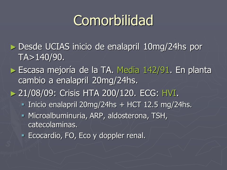 Comorbilidad Desde UCIAS inicio de enalapril 10mg/24hs por TA>140/90. Escasa mejoría de la TA. Media 142/91. En planta cambio a enalapril 20mg/24hs.