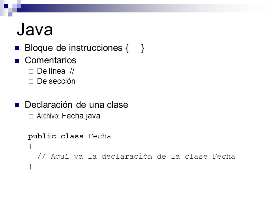 Java Bloque de instrucciones { } Comentarios Declaración de una clase