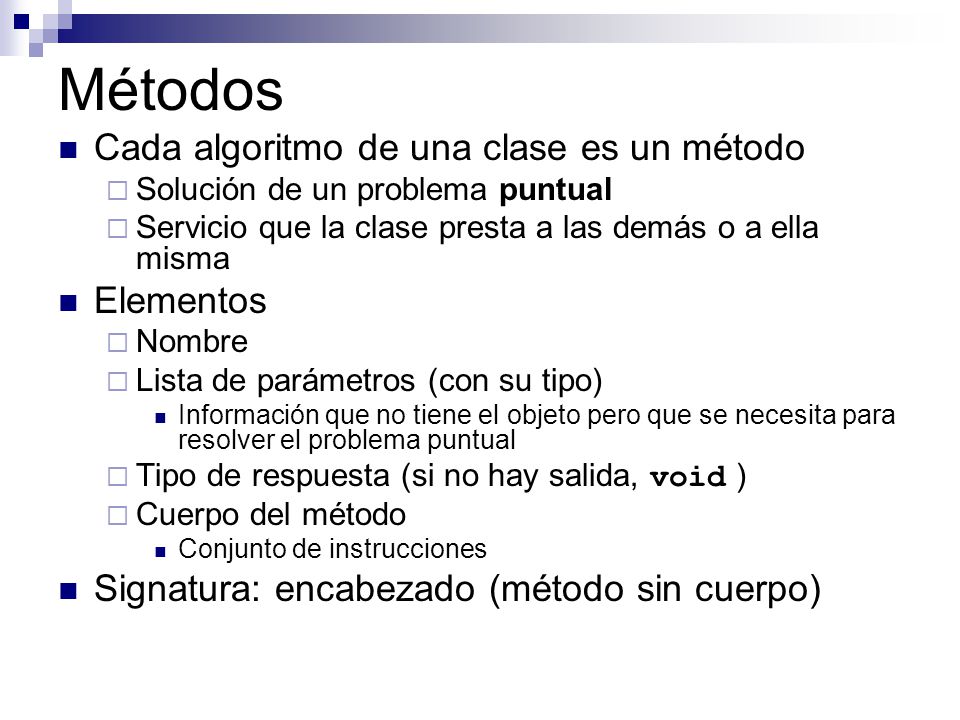 Métodos Cada algoritmo de una clase es un método Elementos