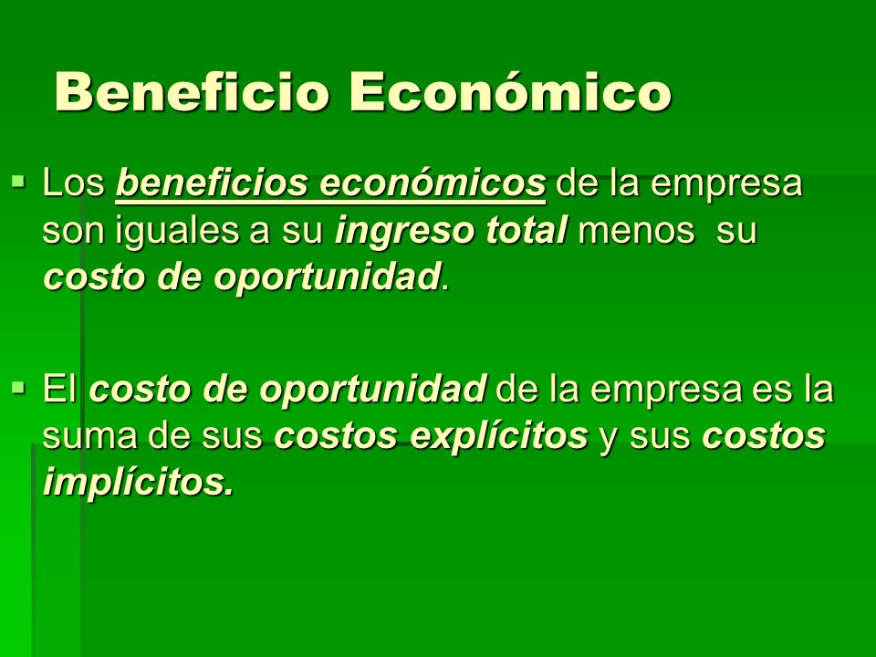Beneficio Económico Los beneficios económicos de la empresa son iguales a su ingreso total menos su costo de oportunidad.
