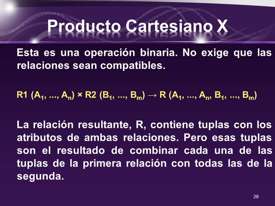 Producto Cartesiano X Esta es una operación binaria. No exige que las relaciones sean compatibles.