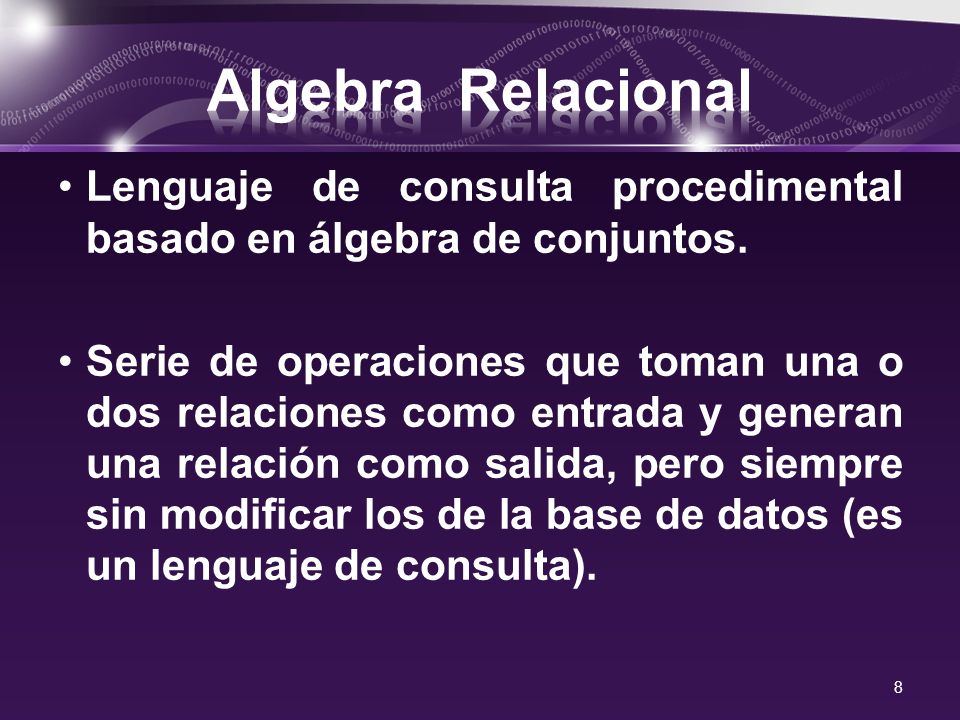 Algebra Relacional Lenguaje de consulta procedimental basado en álgebra de conjuntos.