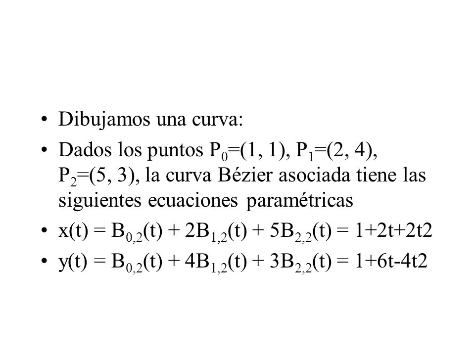 Dibujamos una curva: Dados los puntos P0=(1, 1), P1=(2, 4), P2=(5, 3), la curva Bézier asociada tiene las siguientes ecuaciones paramétricas.