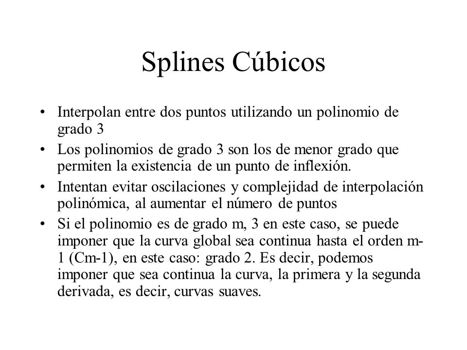 Splines Cúbicos Interpolan entre dos puntos utilizando un polinomio de grado 3.