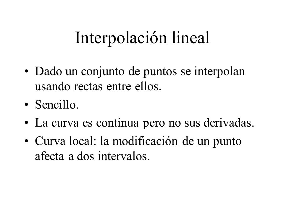 Interpolación lineal Dado un conjunto de puntos se interpolan usando rectas entre ellos. Sencillo.