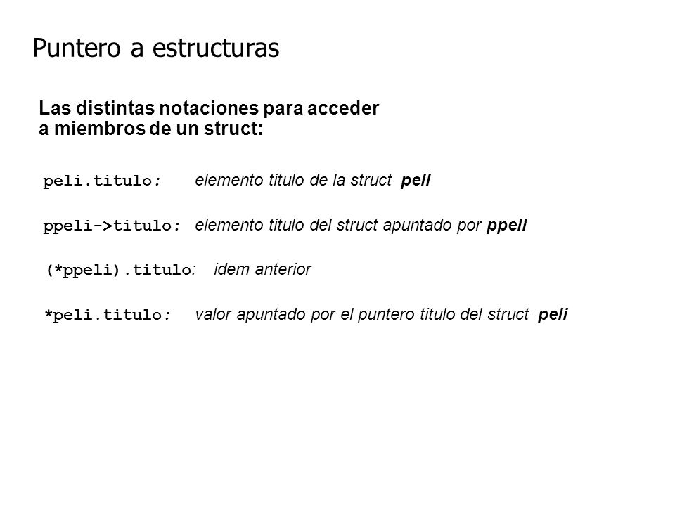 Puntero a estructuras Las distintas notaciones para acceder a miembros de un struct: peli.titulo: elemento titulo de la struct peli.