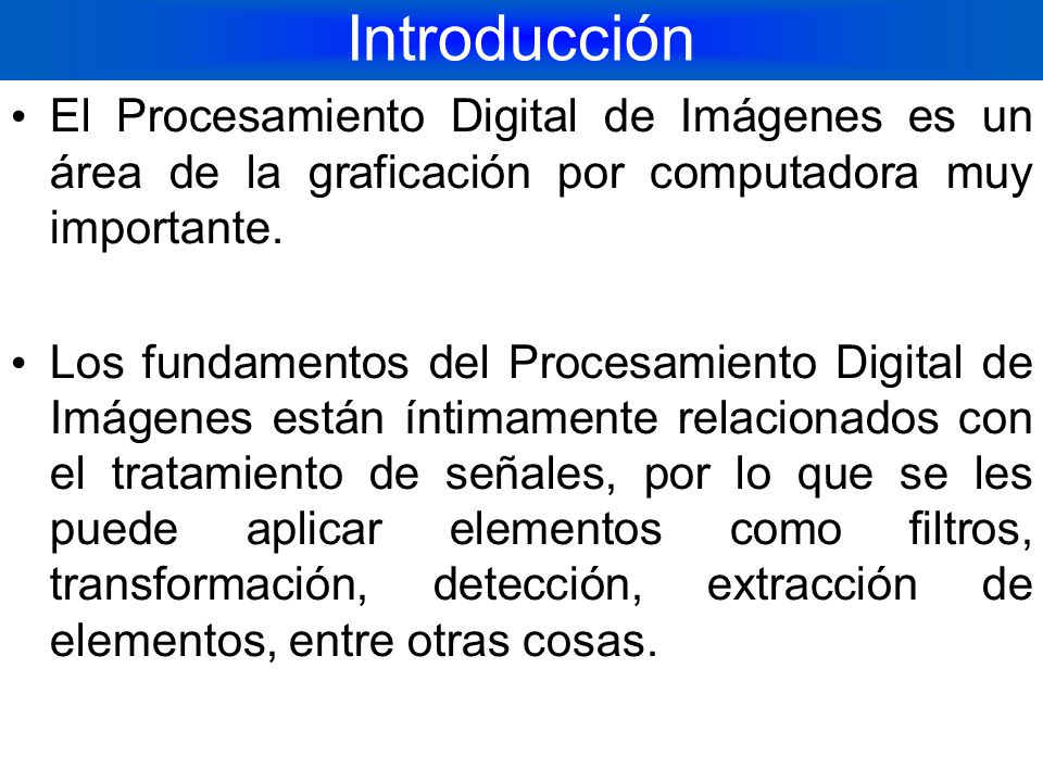 Introducción El Procesamiento Digital de Imágenes es un área de la graficación por computadora muy importante.