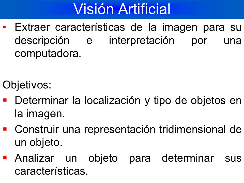Visión Artificial Extraer características de la imagen para su descripción e interpretación por una computadora.