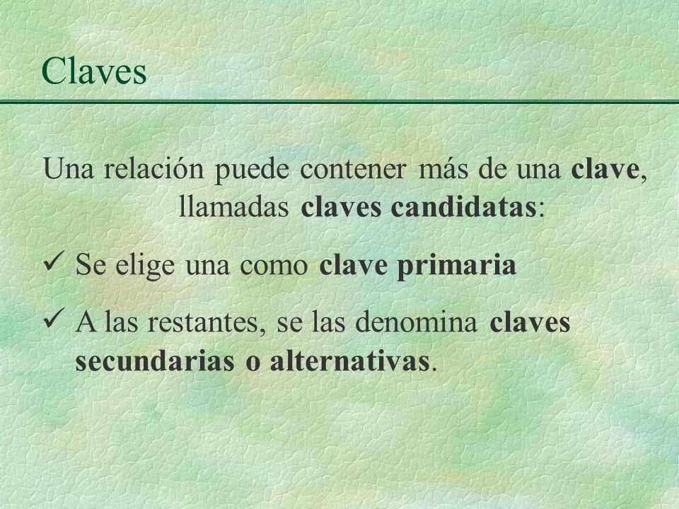 Claves Una relación puede contener más de una clave, llamadas claves candidatas: Se elige una como clave primaria.