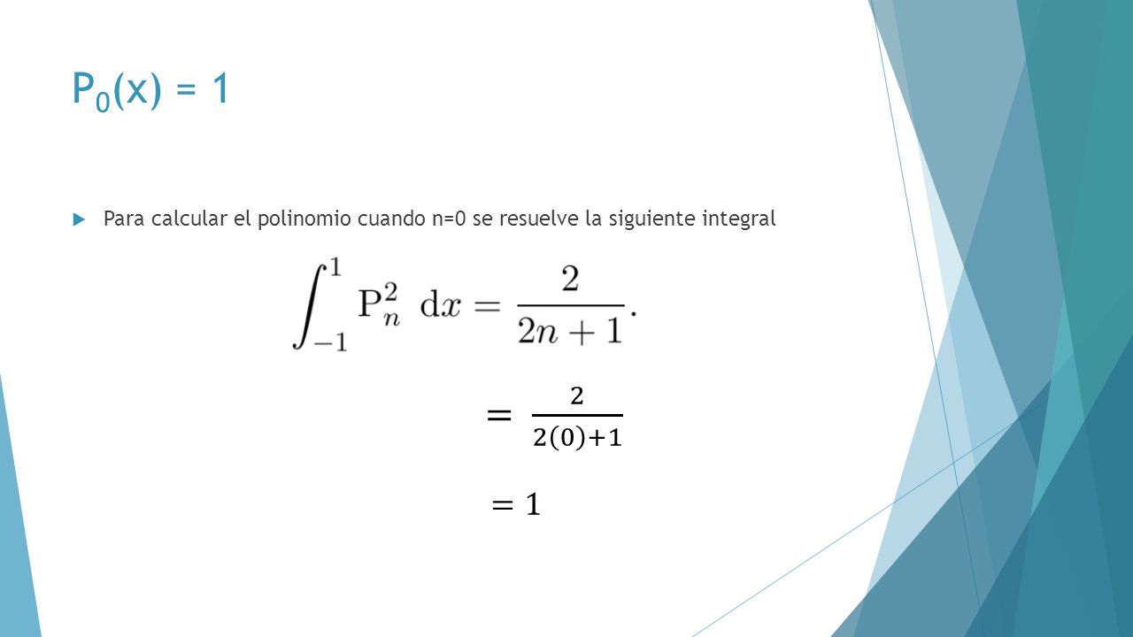 P0(x) = 1 Para calcular el polinomio cuando n=0 se resuelve la siguiente integral = =1