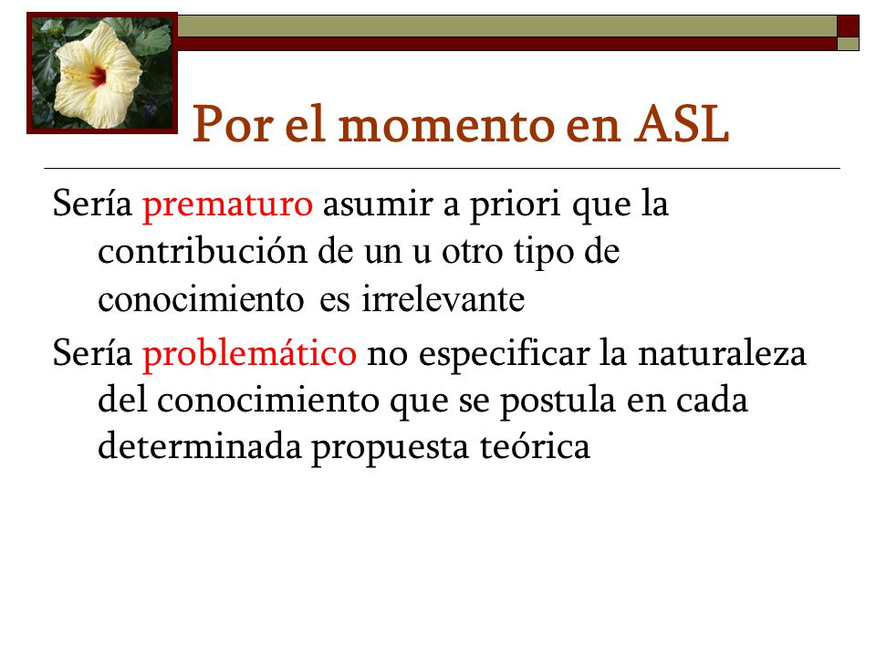 Por el momento en ASL Sería prematuro asumir a priori que la contribución de un u otro tipo de conocimiento es irrelevante.