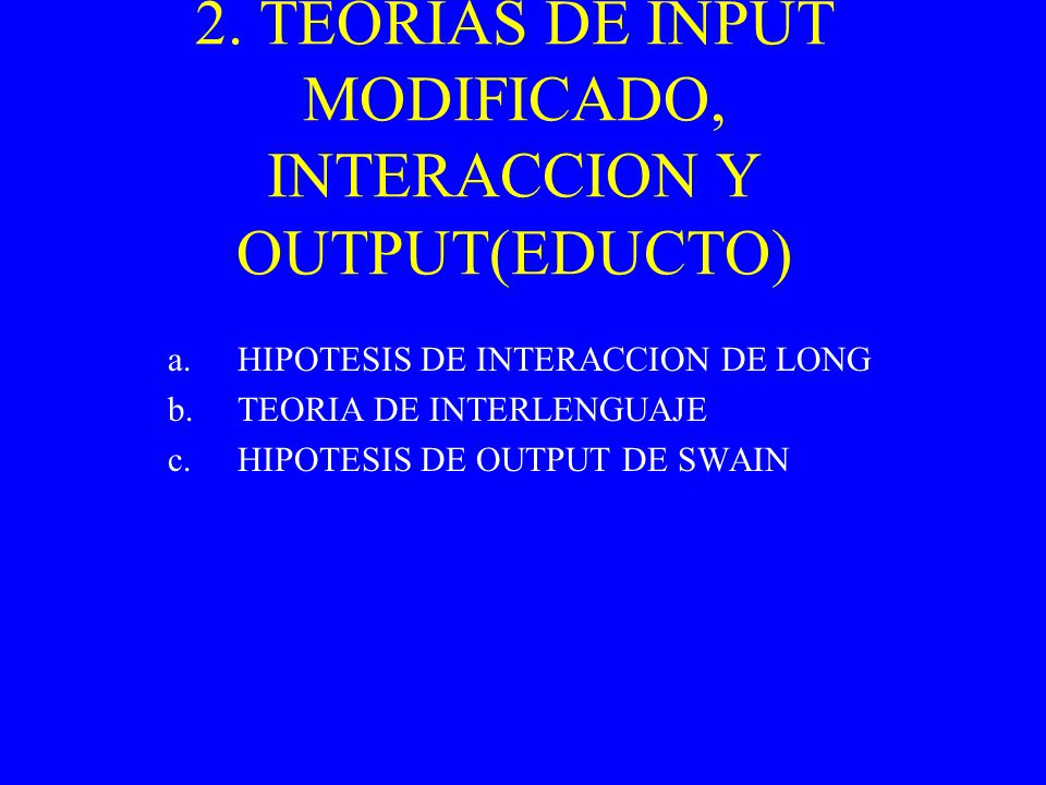 2. TEORIAS DE INPUT MODIFICADO, INTERACCION Y OUTPUT(EDUCTO)