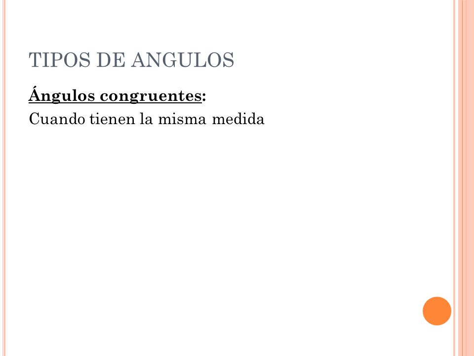 TIPOS DE ANGULOS Ángulos congruentes: Cuando tienen la misma medida