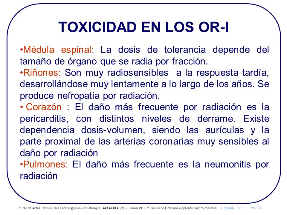 TOXICIDAD EN LOS OR-I Médula espinal: La dosis de tolerancia depende del tamaño de órgano que se radia por fracción.