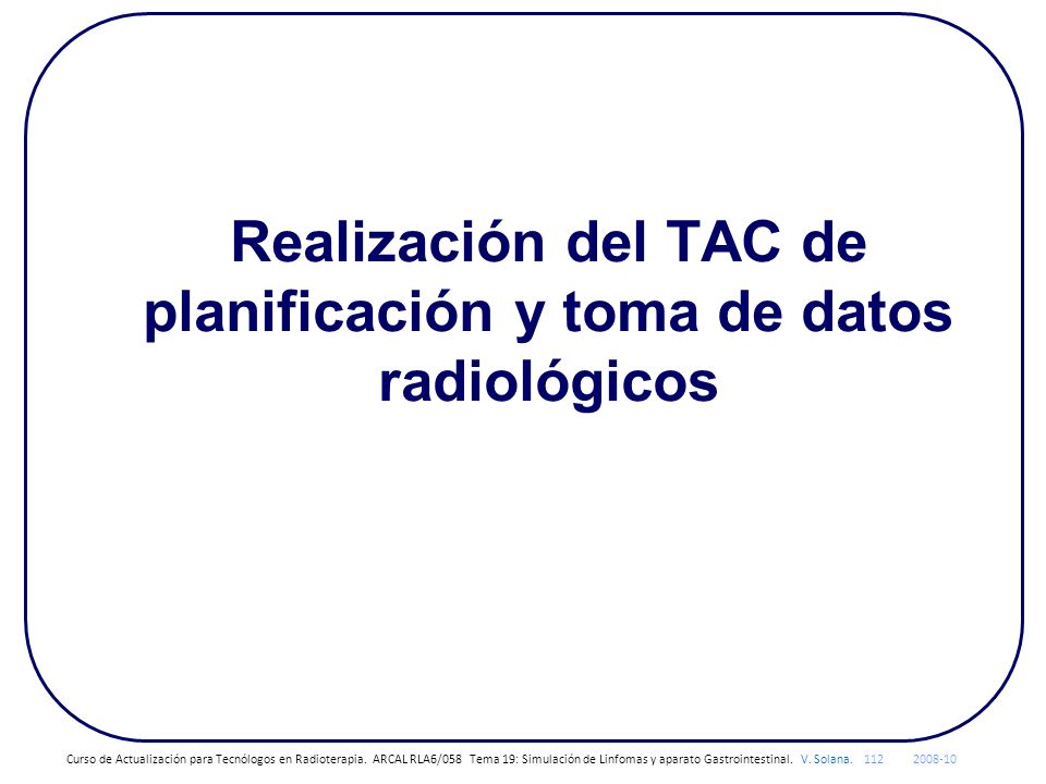 Realización del TAC de planificación y toma de datos radiológicos