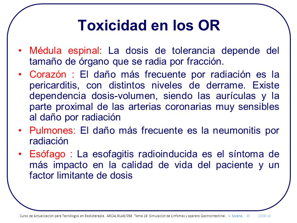Toxicidad en los OR Médula espinal: La dosis de tolerancia depende del tamaño de órgano que se radia por fracción.