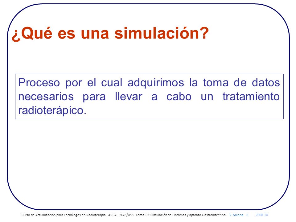 ¿Qué es una simulación Proceso por el cual adquirimos la toma de datos necesarios para llevar a cabo un tratamiento radioterápico.