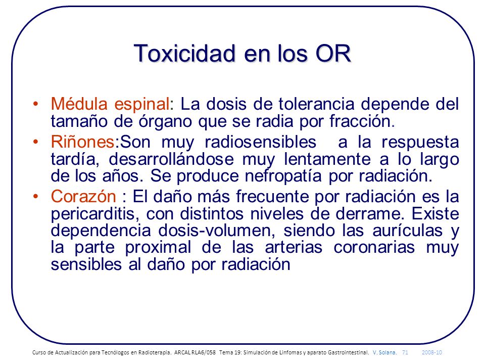 Toxicidad en los OR Médula espinal: La dosis de tolerancia depende del tamaño de órgano que se radia por fracción.