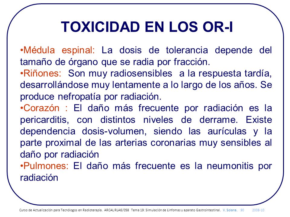 TOXICIDAD EN LOS OR-I Médula espinal: La dosis de tolerancia depende del tamaño de órgano que se radia por fracción.