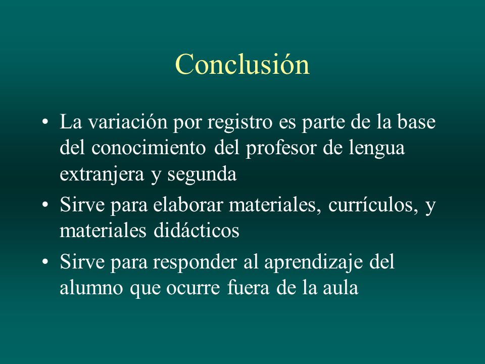 Conclusión La variación por registro es parte de la base del conocimiento del profesor de lengua extranjera y segunda.