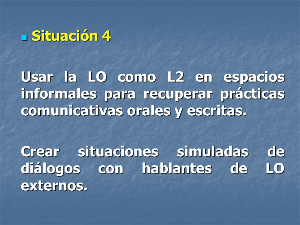 Situación 4 Usar la LO como L2 en espacios informales para recuperar prácticas comunicativas orales y escritas.