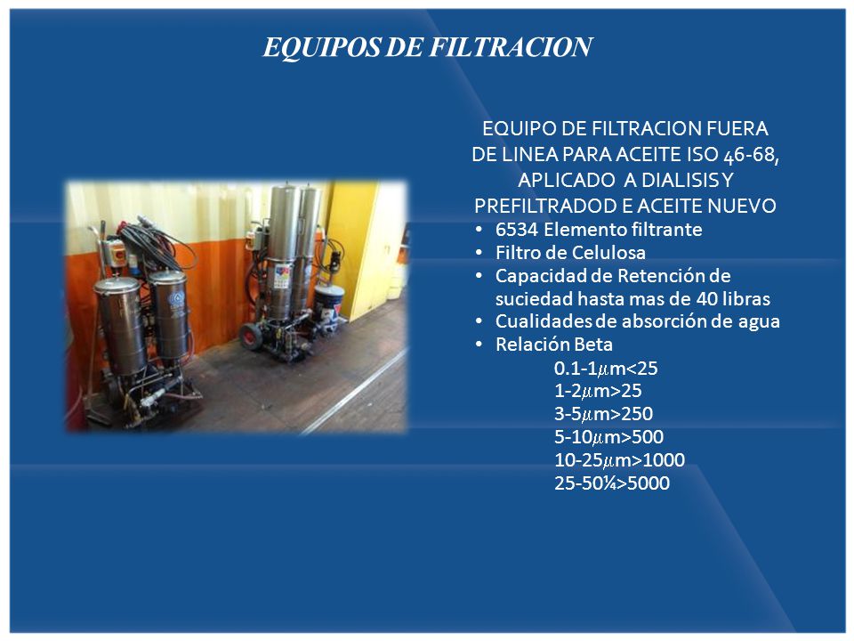 EQUIPOS DE FILTRACION EQUIPO DE FILTRACION FUERA DE LINEA PARA ACEITE ISO 46-68, APLICADO A DIALISIS Y PREFILTRADOD E ACEITE NUEVO.