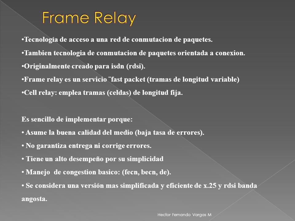 Frame Relay Tecnología de acceso a una red de conmutacion de paquetes.