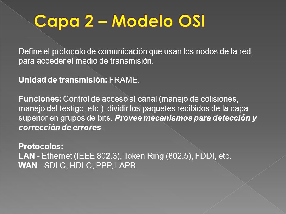 Capa 2 – Modelo OSI Define el protocolo de comunicación que usan los nodos de la red, para acceder el medio de transmisión.