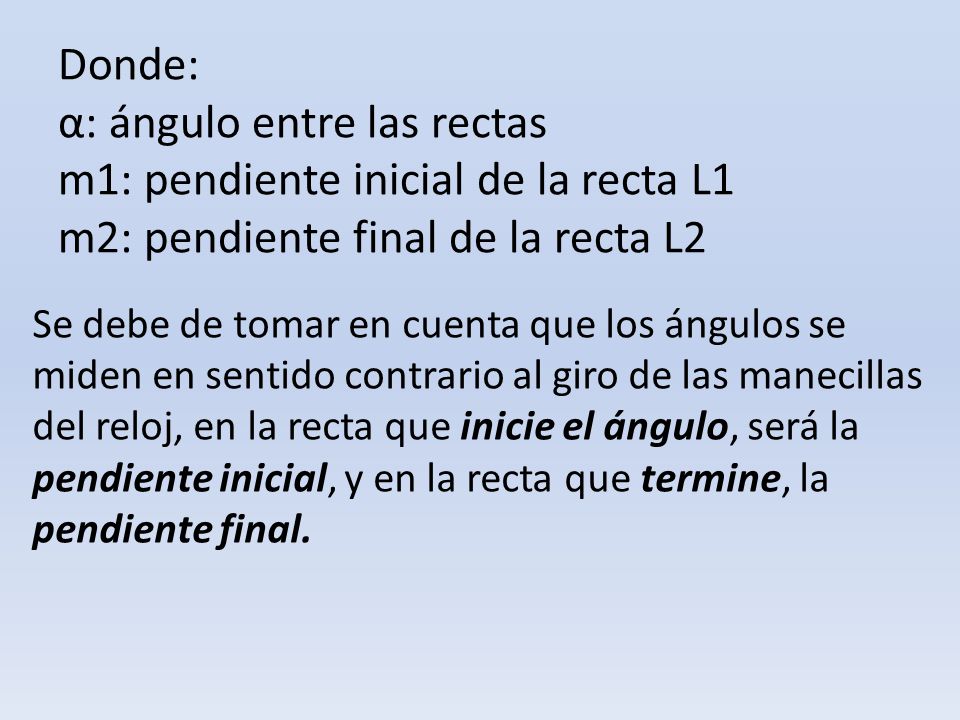 Donde: α: ángulo entre las rectas m1: pendiente inicial de la recta L1 m2: pendiente final de la recta L2