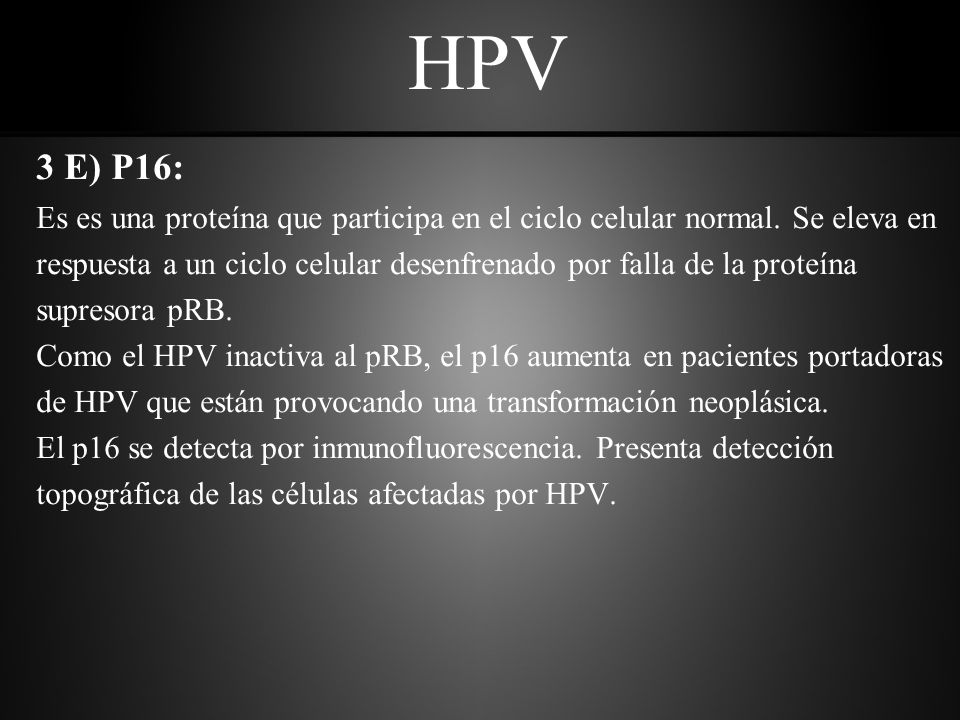 HPV 3 E) P16: Es es una proteína que participa en el ciclo celular normal. Se eleva en.