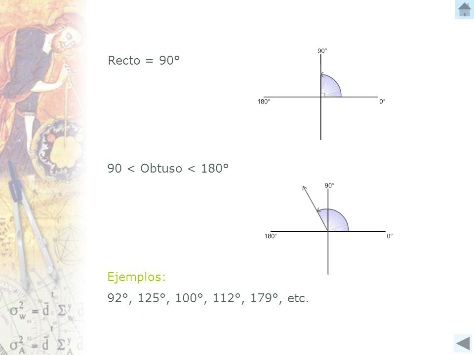 Recto = 90° 90 < Obtuso < 180° Ejemplos: 92°, 125°, 100°, 112°, 179°, etc.