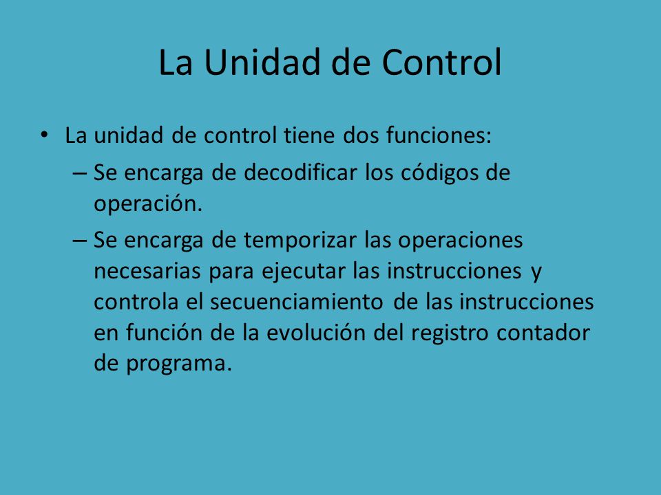 La Unidad de Control La unidad de control tiene dos funciones: