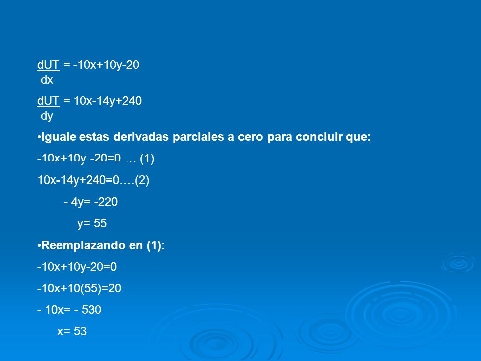 dUT = -10x+10y-20 dx. dUT = 10x-14y+240. dy. Iguale estas derivadas parciales a cero para concluir que: