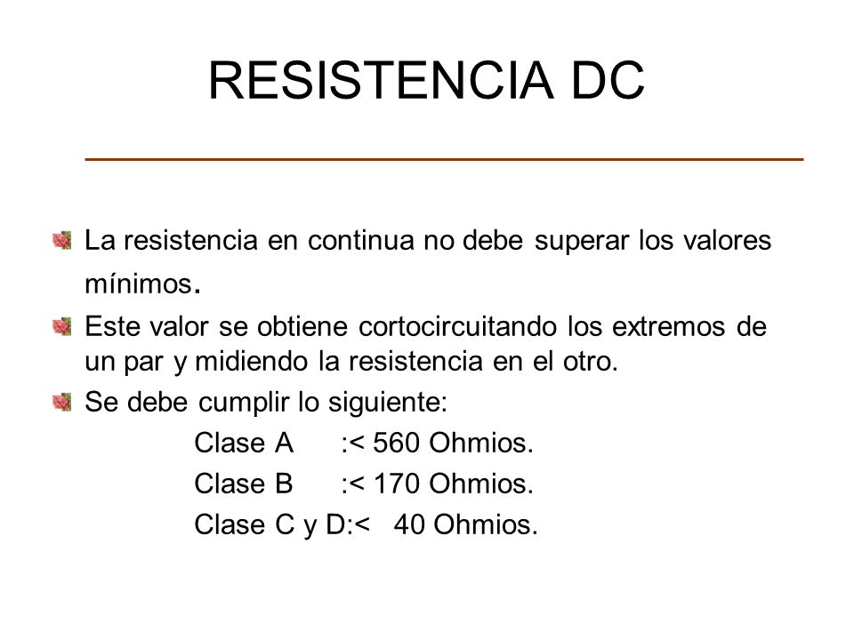 RESISTENCIA DC La resistencia en continua no debe superar los valores mínimos.