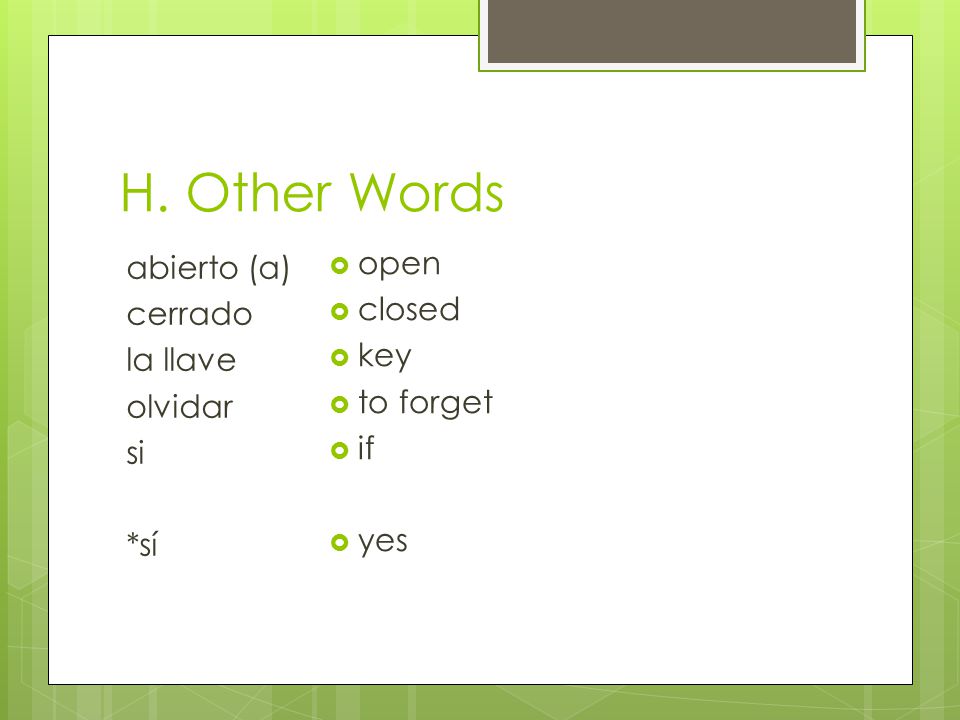 H. Other Words open abierto (a) cerrado la llave olvidar si *sí closed